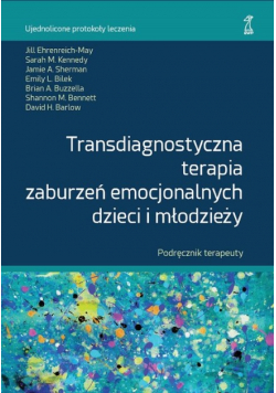 Transdiagnostyczna terapia zaburzeń emocjonalnych dzieci i młodzieży. Podręcznik Terapeuty