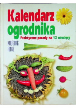 Kalendarz ogrodnika Praktyczne porady  na 12 miesięcy