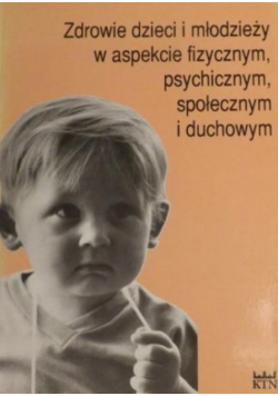 Zdrowie dzieci i młodzieży w aspekcie fizycznym psychicznym społecznym i duchowym
