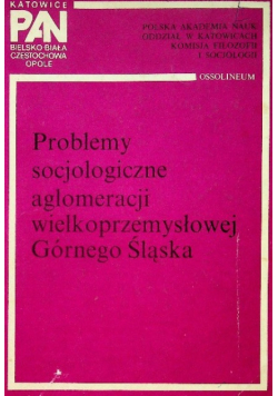 Problemy socjologiczne aglomeracji wielkoprzemysłowej Górnego Śląska