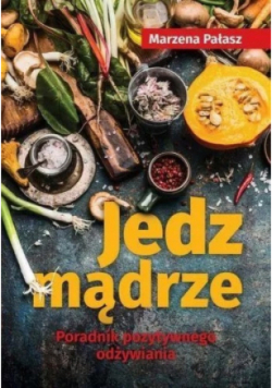 Jedz mądrze poradnik pozytywnego odżywiania