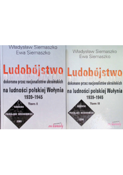 Ludobójstwo dokonane przez nacjonalistów ukraińskich na ludności polskiej Wołynia 1939 1945 Tom I i II
