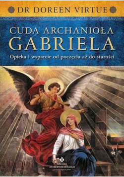 Cuda Archanioła Gabriela Opieka i wsparcie od poczęcia aż do starości