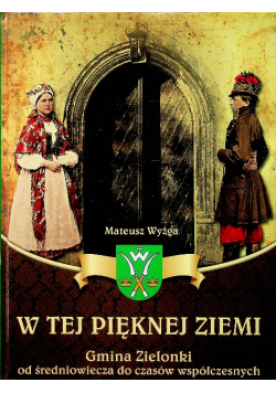 W tej pięknej ziemi Gmina Zielonki, od średniowiecza do czasów współczesnych