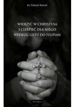 Wierzyć w Chrystusa i cierpieć dla niego według listu do Filipian