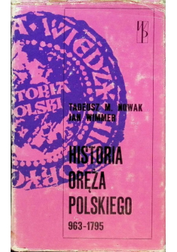 Nowak Tadeusz M.  -  Historia oręża polskiego 963-1795