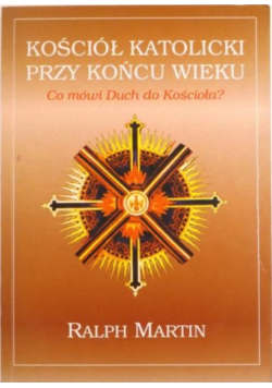 Kościół katolicki przy końcu wieku. Co mówi Duch do Kościoła?