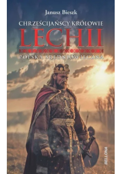 Chrześcijańscy królowie Lechii. Polska średniowieczna