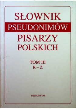 Słownik pseudonimów pisarzy polskich Tom III