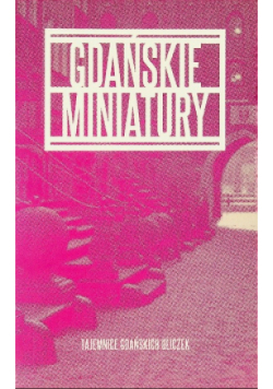 Gdańskie miniatury Tajemnice gdańskich uliczek