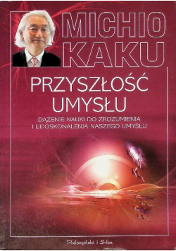 Przyszłość umysłu Dążenie nauki do zrozumienia i udoskonalenia naszego umysłu