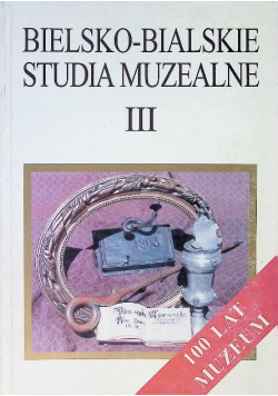 Bielsko - bialskie studia muzealne Tom III