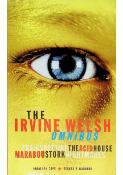 The Irvine Welsh Omnibus /Trainspotting, Acid House Maraboustork Nightmares