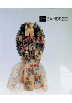Ty Bambrze! Katalog wystawy etnografia strój poznański ludowy osadnictwo
