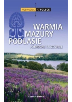 Przewodnik po Polsce Warmia Mazury Podlasie północne Mazowsze