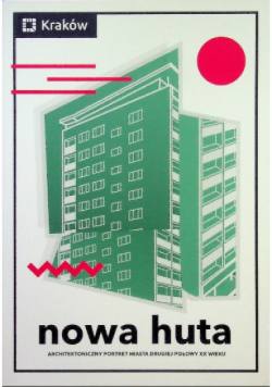 Nowa huta architektoniczny portret miasta drugiej połowy XX wieku