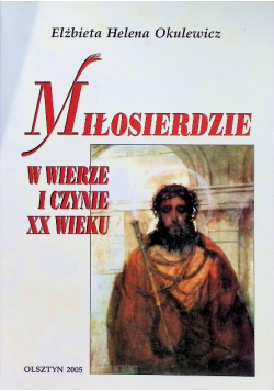 Miłosierdzie w wierze i czynie XX wieku