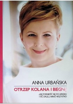 Otrzep kolana i biegnij Jak podnieść się po upadku i iść dalej mimo wszystko