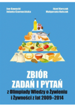 Zbiór zadań i pytań z Olimpiady Wiedzy o żywieniu i żywności z lat 2009 - 2014