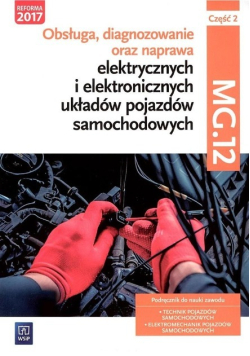 Obsługa, diagnozowanie oraz naprawa elektrycznych i elektronicznych układów pojazdów samochodowych. Kwalifikacja MOT. 02 / MG. 12. Część 2
