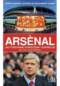 Arsenal Jak powstawał nowoczesny superklub