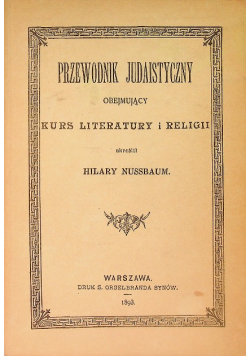 Przewodnik Judaistyczny obejmujacy Kurs Literatury i religii reprint z 1893 r