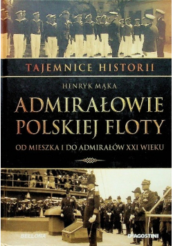 Tajemnica historii Admirałowie polskiej floty Od księcia Racibora do admirałów PRL Tom 52