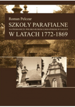 Szkoły parafialne na pograniczu polsko - ruskim ( ukraińskim ) w galicji w latach 1772 - 1869