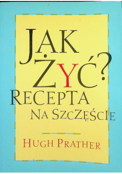 Jak żyć? Recepta na szczęście