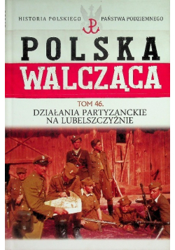 Polska walcząca Tom 46 Działania partyzanckie na lubelszczyźnie