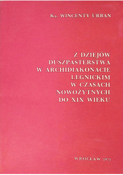 Z dziejów duszpasterstwa w archidiakonacie legnickim w czasach nowożytnych do XIX wieku