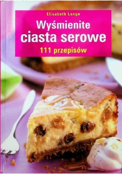 Wyśmienite ciasta serowe 111 przepisów