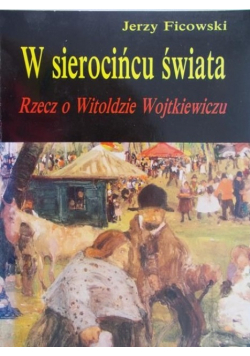 W sierocińcu świata rzecz o witoldzie wojtkiewiczu