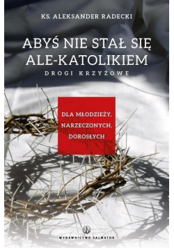 Abyś nie stawał się ale-katolikiem