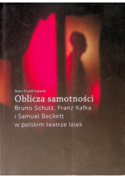 Oblicza samotności. Bruno Schulz, Franz Kafka i Samuel Beckett w polskim teatrze lalek