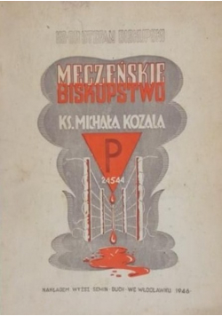 Męczeńskie Biskupstwo Księdza Michała Kozala 1946 r.