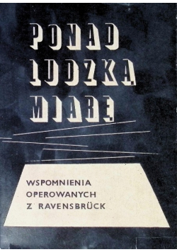 Ponad ludzką miarę wspomnienia operowanych z Ravensbruck