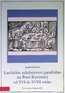 Łacińskie szkolnictwo parafialne na Rusi Koronnej od XVI do XVIII wieku
