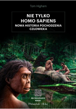 Nie tylko Homo sapiens. Nowa historia pochodzenia człowieka