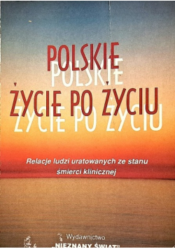 Polskie życie po życiu Relacje ludzi uratowanych ze stanu śmierci klinicznej