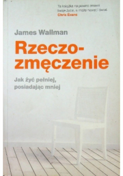 Rzeczozmęczenie Jak żyć pełniej posiadając mniej