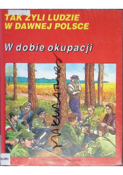 Tak żyli ludzie w dawnej Polsce  W dobie okupacji