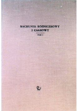 Rachunek różniczkowy i całkowy Tom 1