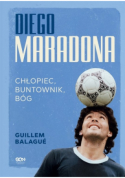 Diego Maradona. Chłopiec, buntownik, bóg