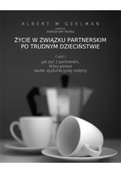 Życie w związku partnerskim po trudnym dzieciństwie Część 1 Jak żyć z partnerem, który ponosi skutki dysfunkcyjnej rodziny