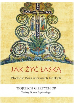 Jak żyć łaską Płodność Boża w czynach ludzkich