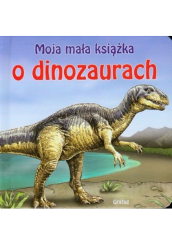 Moja mała książka o dinozaurach