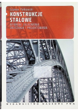 Konstrukcje stalowe Wybrane zagadnienia obliczania i projektowania