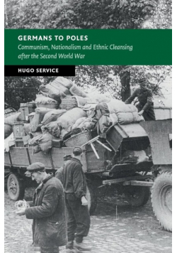 Germans to Poles: Communism, Nationalism and Ethnic Cleansing after the Second World War