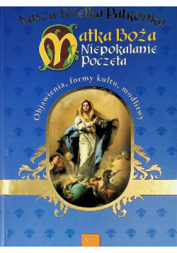 Nasza wielka Patronka Matka Boża Niepokalanie Poczęta